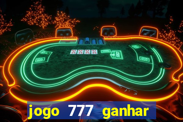 jogo 777 ganhar dinheiro de verdade